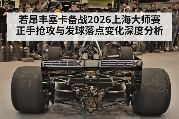 若昂丰塞卡备战2026上海大师赛 正手抢攻与发球落点变化深度分析